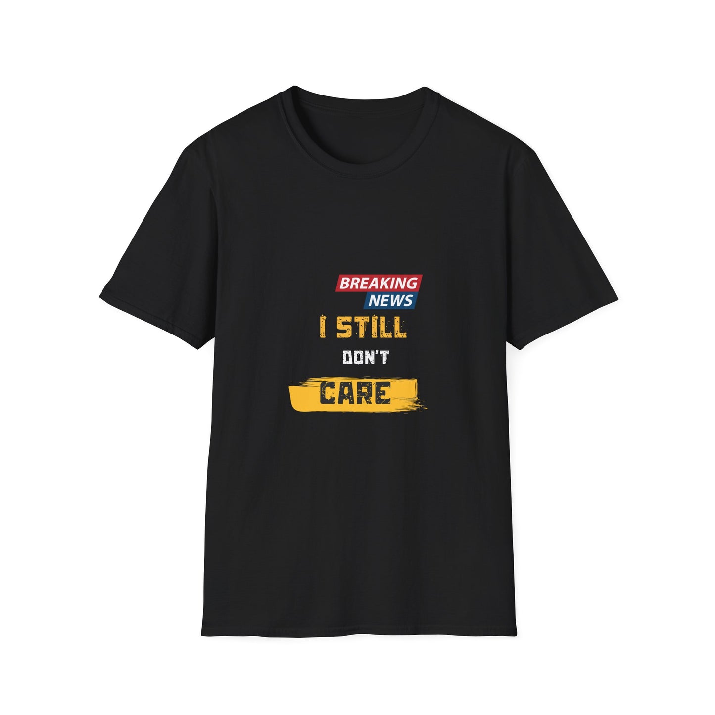T-Shirt — "Breaking News: I Still Don't Care" Bold Graphic Tee