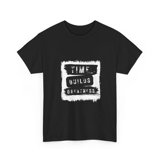 Time Builds Greatness T-Shirt — Inspirational Motivational Tee
