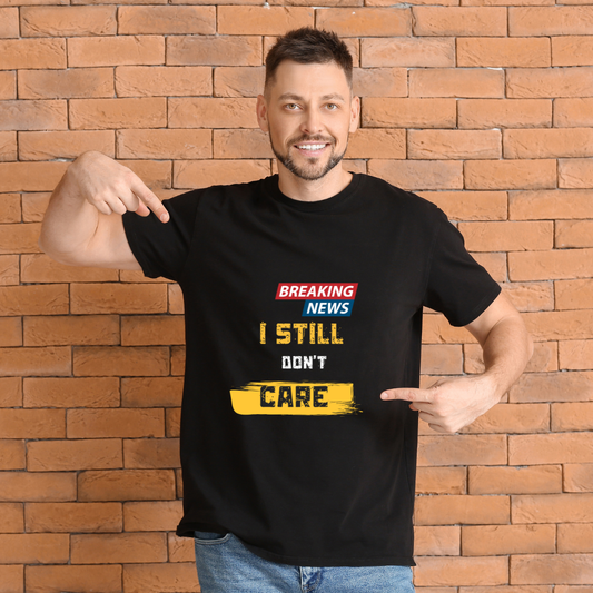 T-Shirt — "Breaking News: I Still Don't Care" Bold Graphic Tee